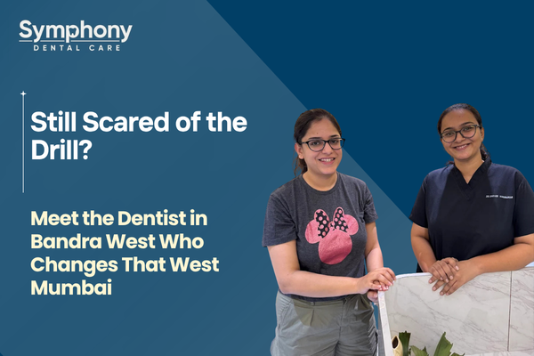 Still Scared of the Drill? Meet the Dentist in Bandra West Who Changes That